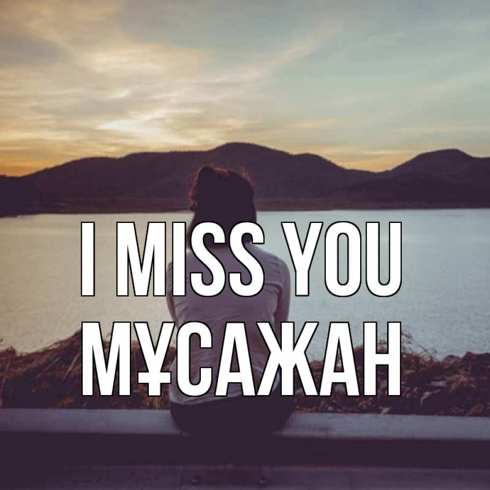 Greetings card с именем, Мұсажан I miss you я уже соскучилась Greetings with text for free download 