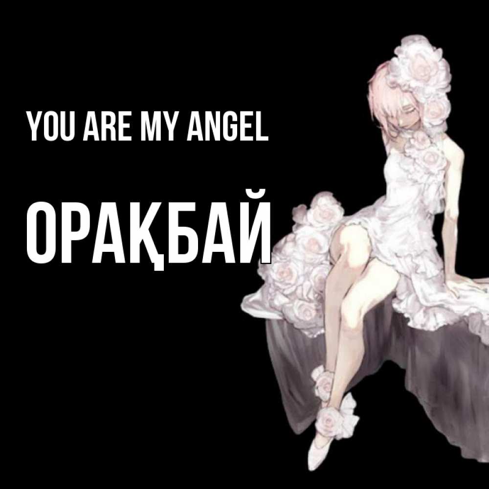Greetings card с именем, ОРАҚБАЙ You are my angel девушка в стиле аниме как ангел Greetings with text for free download 