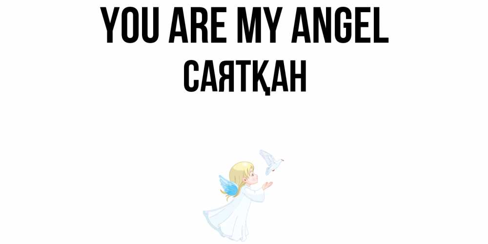 Greetings card с именем, САЯТҚАН You are my angel ангел, голубь Greetings with text for free download 
