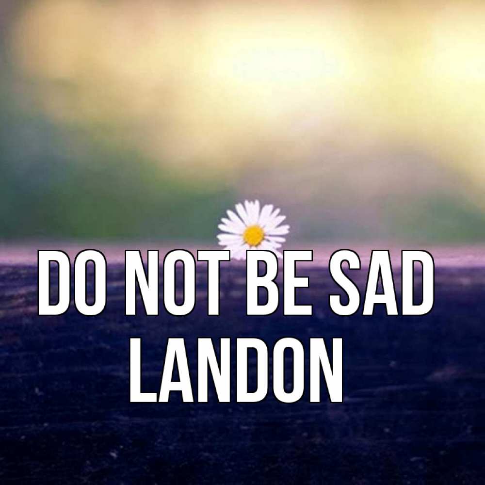 Greetings card с именем, Landon Do not be sad красота Greetings with text for free download 