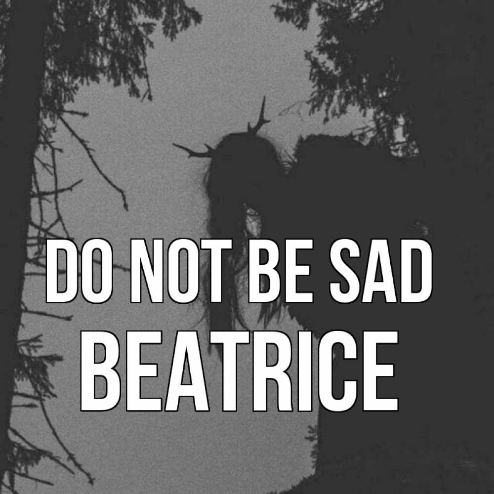 Greetings card с именем, Beatrice Do not be sad чудище лесное Greetings with text for free download 