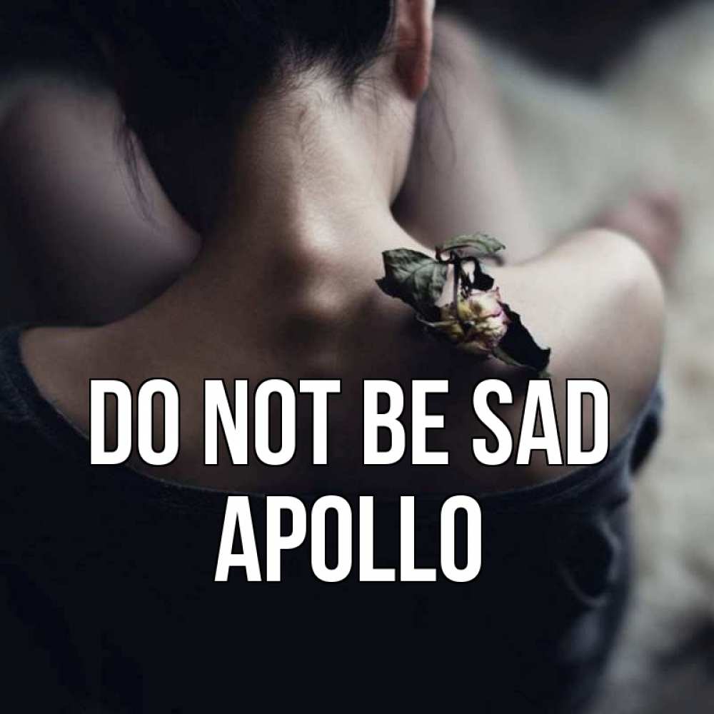 Greetings card с именем, Apollo Do not be sad девушка со спины Greetings with text for free download 