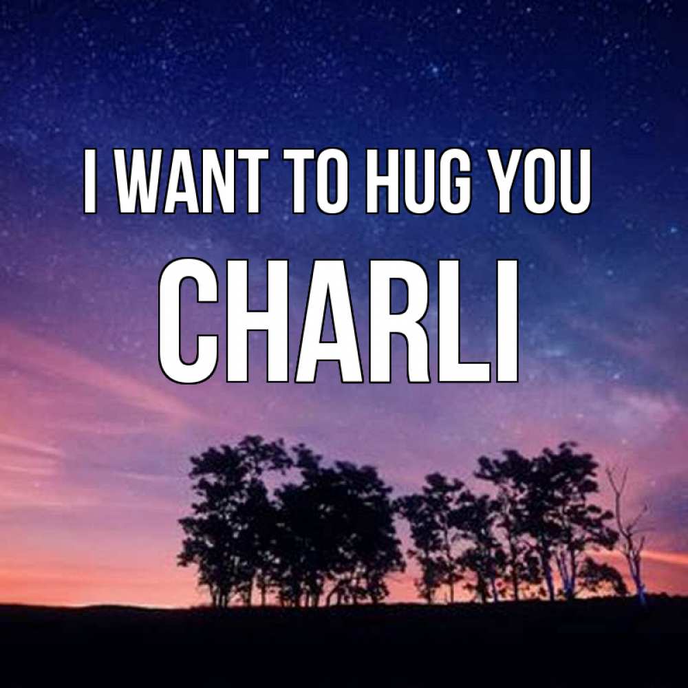 Greetings card с именем, Charli I want to hug you силуэты деревьев Greetings with text for free download 