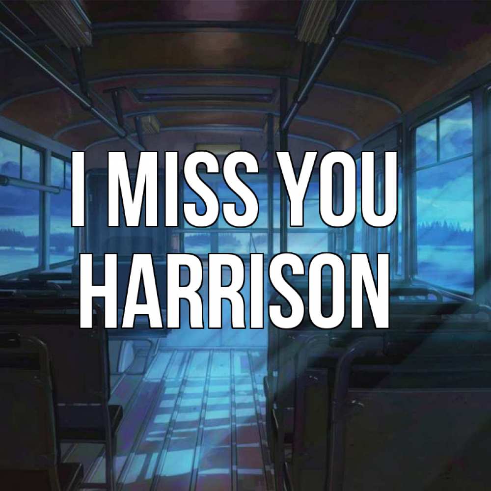 Greetings card с именем, Harrison I miss you тоска Greetings with text for free download 