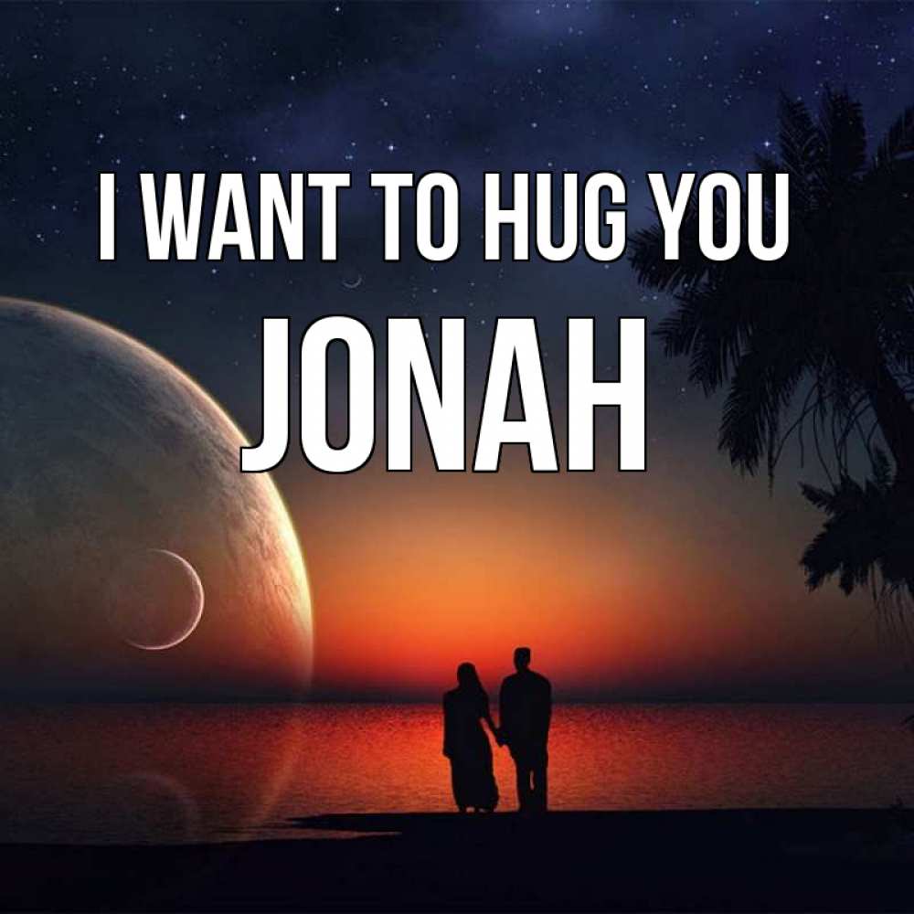 Greetings card с именем, Jonah I want to hug you восход спутников Greetings with text for free download 