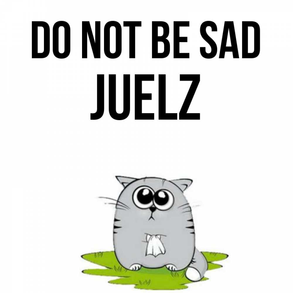 Greetings card с именем, Juelz Do not be sad грустный котяра Greetings with text for free download 