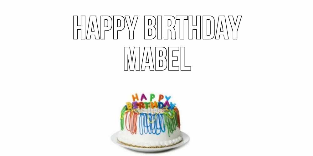 Greetings card с именем, Mabel Happy Birthday Тортик Greetings with text for free download 