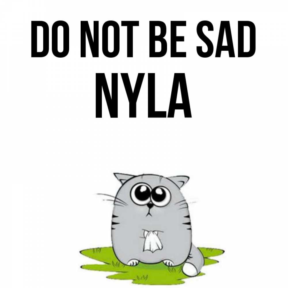 Greetings card с именем, Nyla Do not be sad грустный котяра Greetings with text for free download 