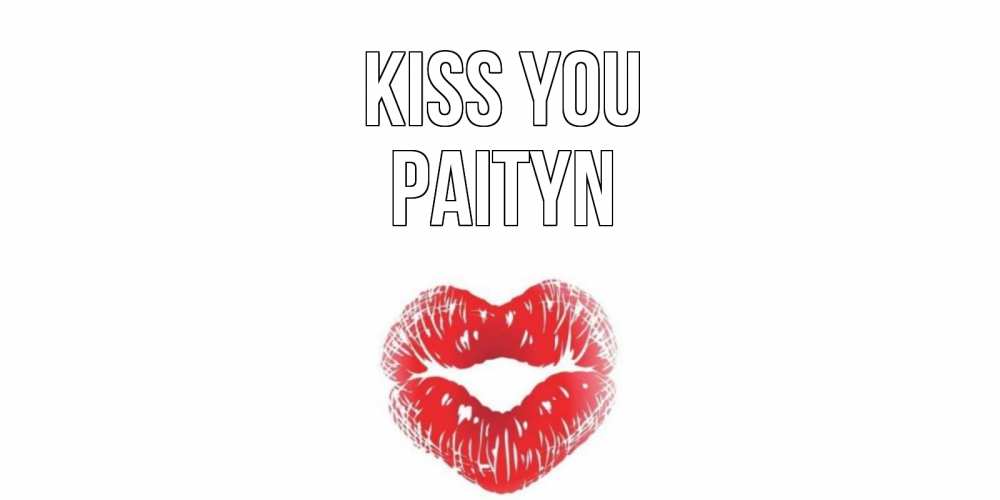 Greetings card с именем, Paityn Kiss you поцелуй Greetings with text for free download 
