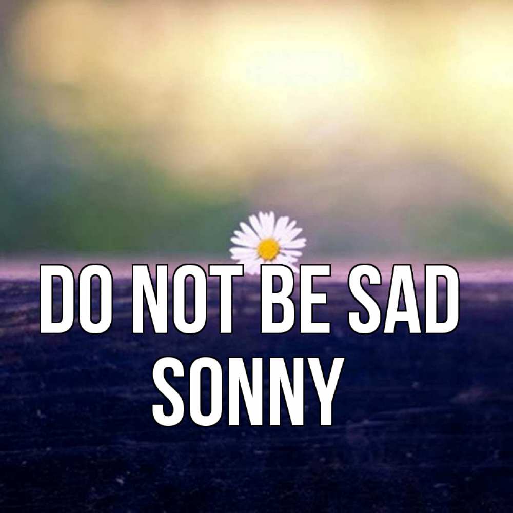 Greetings card с именем, Sonny Do not be sad красота Greetings with text for free download 