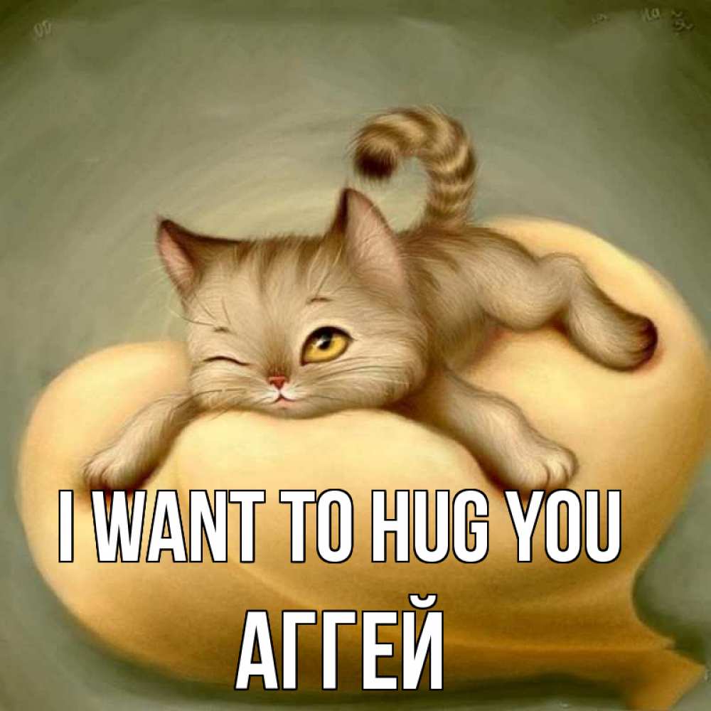 Greetings card с именем, Аггей I want to hug you кошечка Greetings with text for free download 