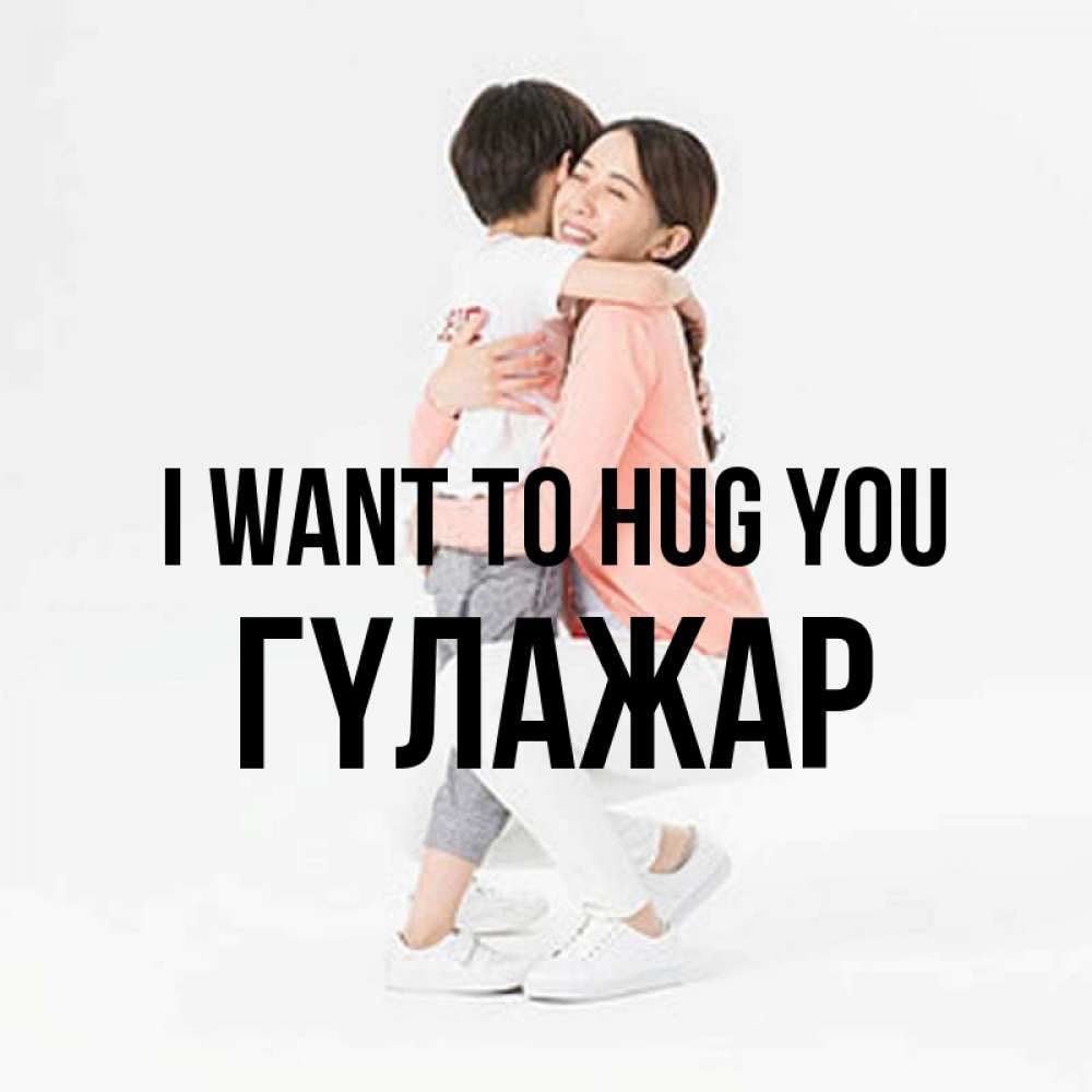 Greetings card с именем, ГҮЛАЖАР I want to hug you соскучилась по сыну Greetings with text for free download 