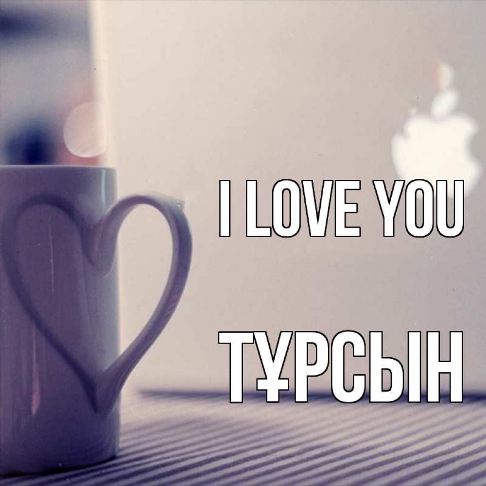 Greetings card с именем, ТҰРСЫН I love you знак яблока Greetings with text for free download 