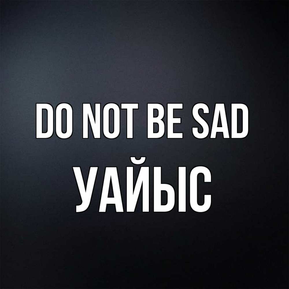 Greetings card с именем, УАЙЫС Do not be sad Градиент серый Greetings with text for free download 