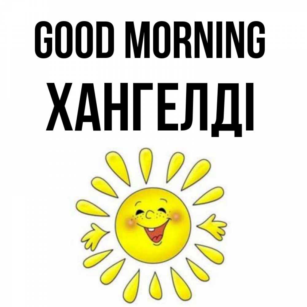 Greetings card с именем, ХАНГЕЛДІ Good morning улыбка Greetings with text for free download 