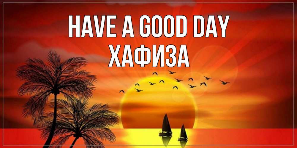 Greetings card с именем, ХАФИЗА Have a good day открытки с пожеланиями хорошего дня Greetings with text for free download 