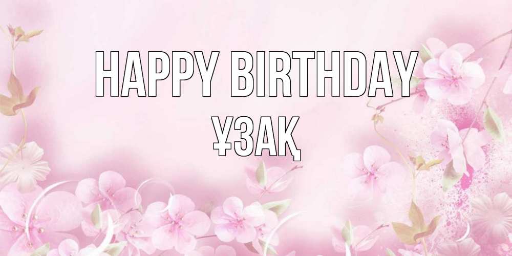 Greetings card с именем, ҰЗАҚ Happy Birthday нежные цветы Greetings with text for free download 