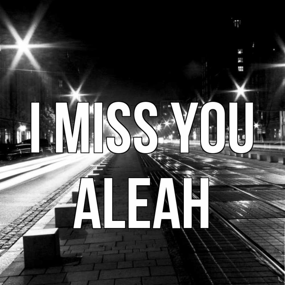 Greetings card с именем, Aleah I miss you проспект Greetings with text for free download 