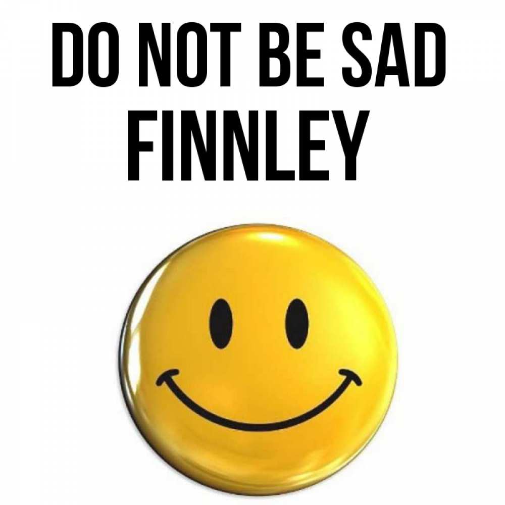 Greetings card с именем, Finnley Do not be sad триде смайл Greetings with text for free download 