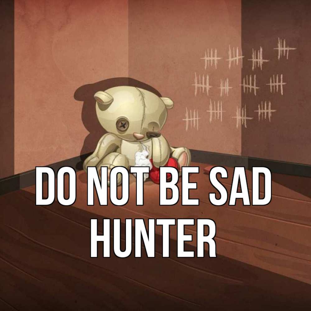 Greetings card с именем, Hunter Do not be sad мишку бросила хозяйка Greetings with text for free download 