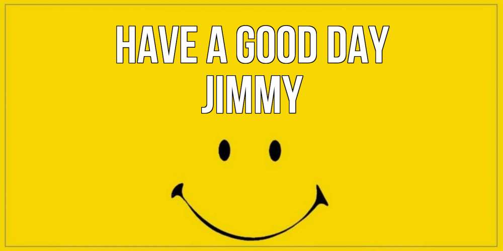 Greetings card с именем, Jimmy Have a good day улыбка Greetings with text for free download 