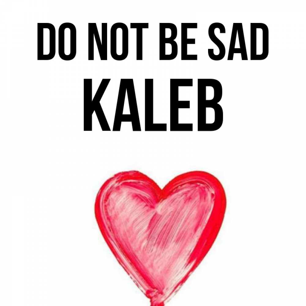 Greetings card с именем, Kaleb Do not be sad сердечко Greetings with text for free download 