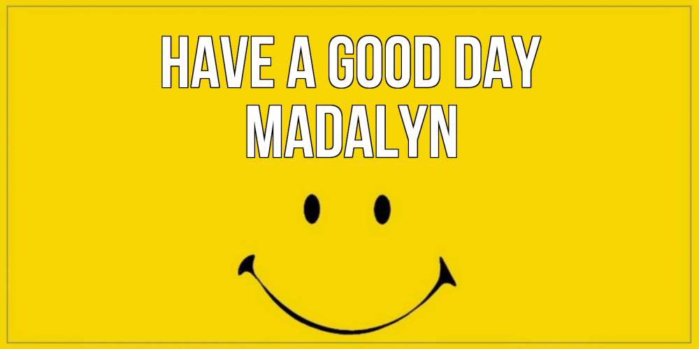 Greetings card с именем, Madalyn Have a good day улыбка Greetings with text for free download 