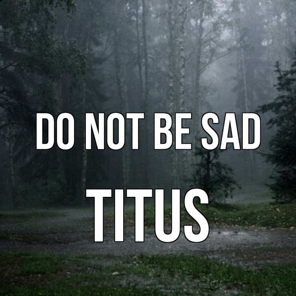 Greetings card с именем, Titus Do not be sad осень Greetings with text for free download 