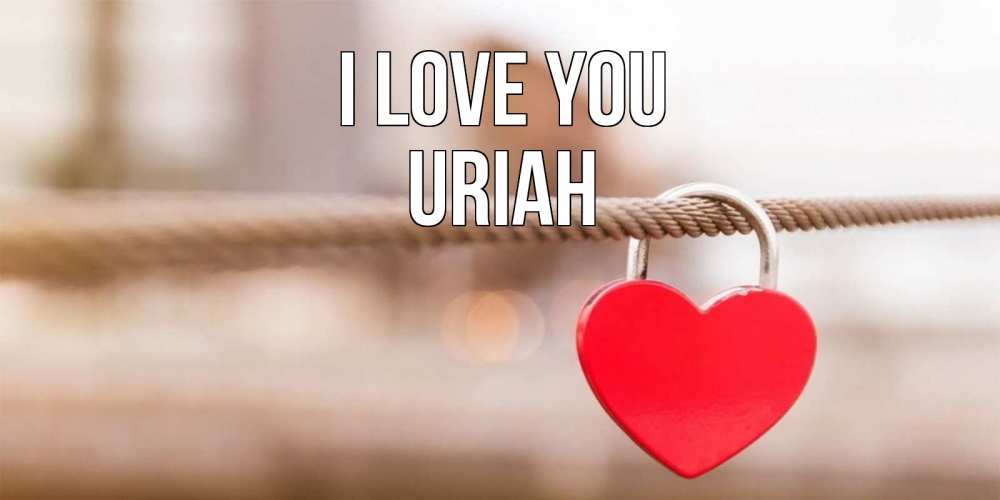 Greetings card с именем, Uriah I love you верность и любовь Greetings with text for free download 