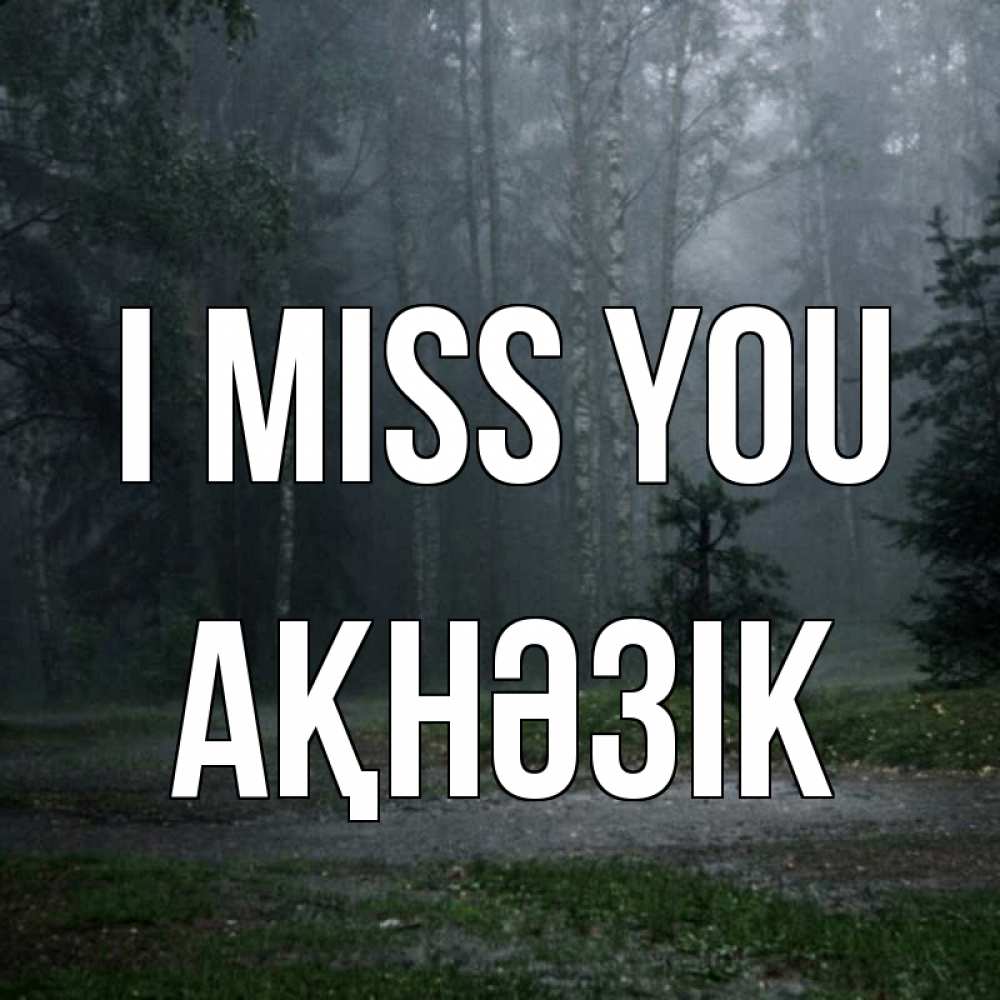 Greetings card с именем, АҚНӘЗІК I miss you одна и плохо мне Greetings with text for free download 