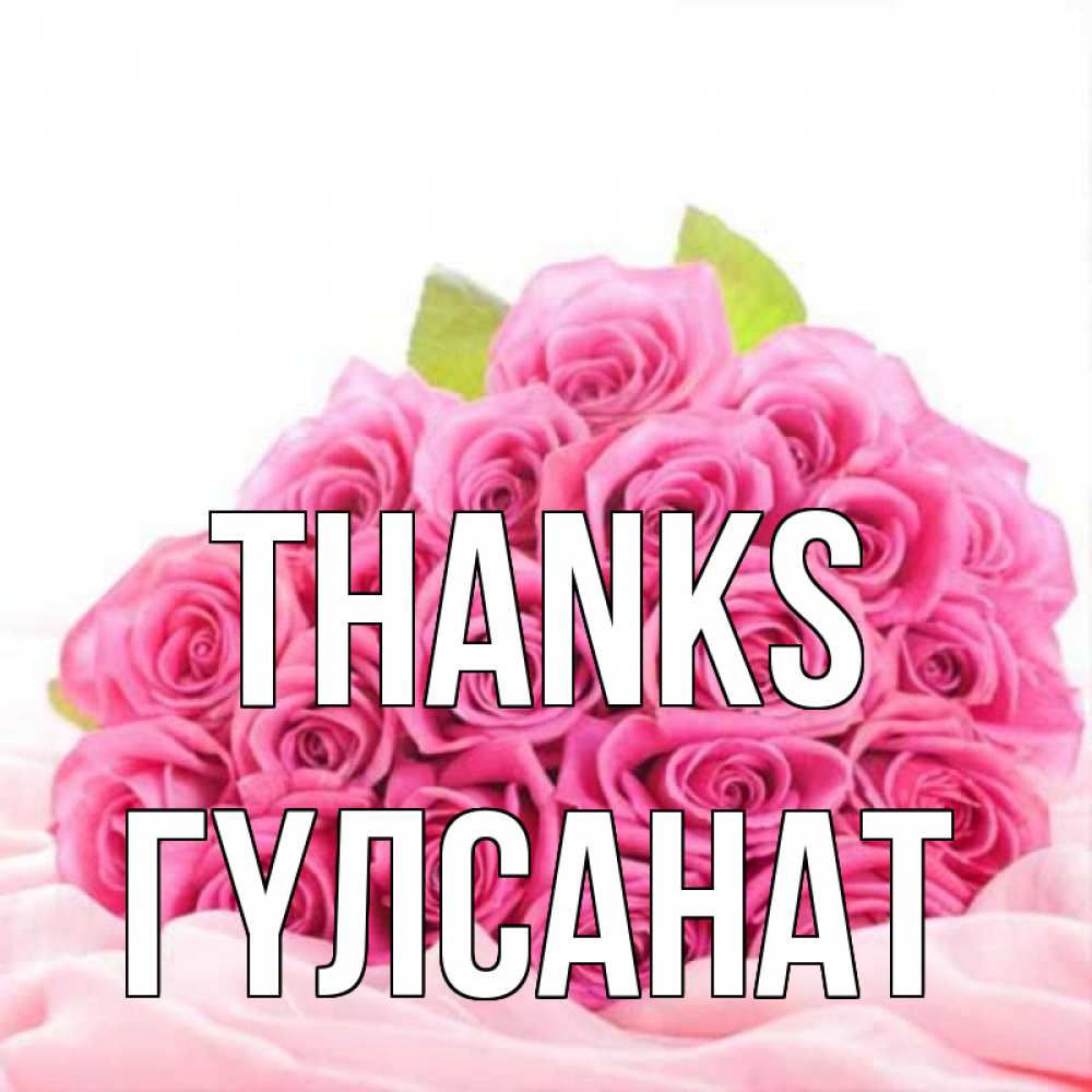 Greetings card с именем, ГҮЛСАНАТ Thanks розовые розы с подписью Greetings with text for free download 