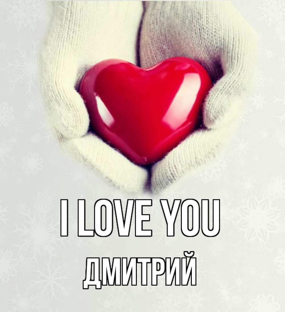 Greetings card с именем, Дмитрий I love you сердечко в руках, варежки Greetings with text for free download 