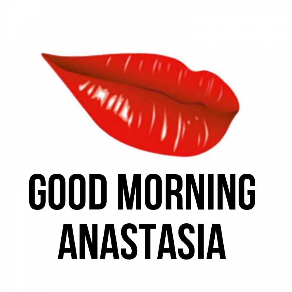 Greetings card с именем, Anastasia Good morning утрешний поцелуй Greetings with text for free download 