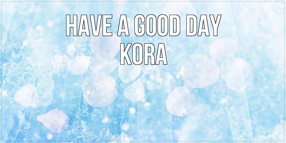 Greetings card с именем, Kora Have a good day зимняя тема Greetings with text for free download 