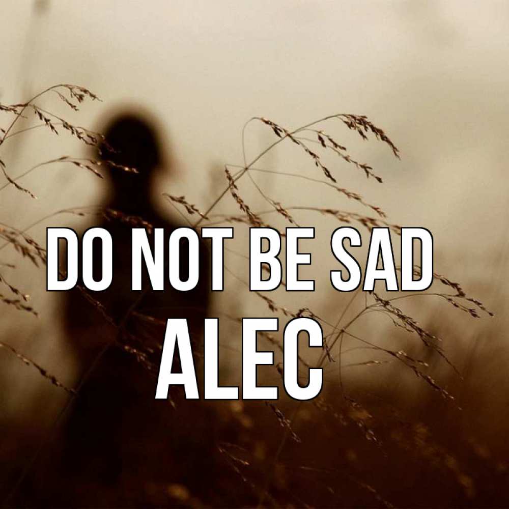 Greetings card с именем, Alec Do not be sad грусть Greetings with text for free download 