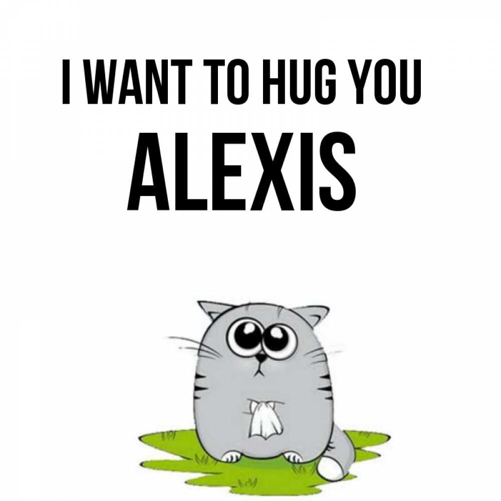 Greetings card с именем, Alexis I want to hug you котик теребит платочек сидя на травке Greetings with text for free download 