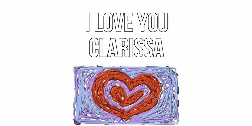 Greetings card с именем, Clarissa I love you сердце Greetings with text for free download 