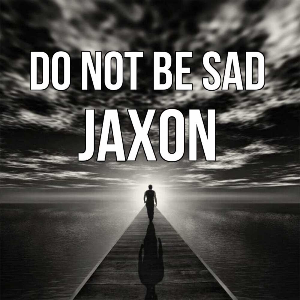 Greetings card с именем, Jaxon Do not be sad человек Greetings with text for free download 