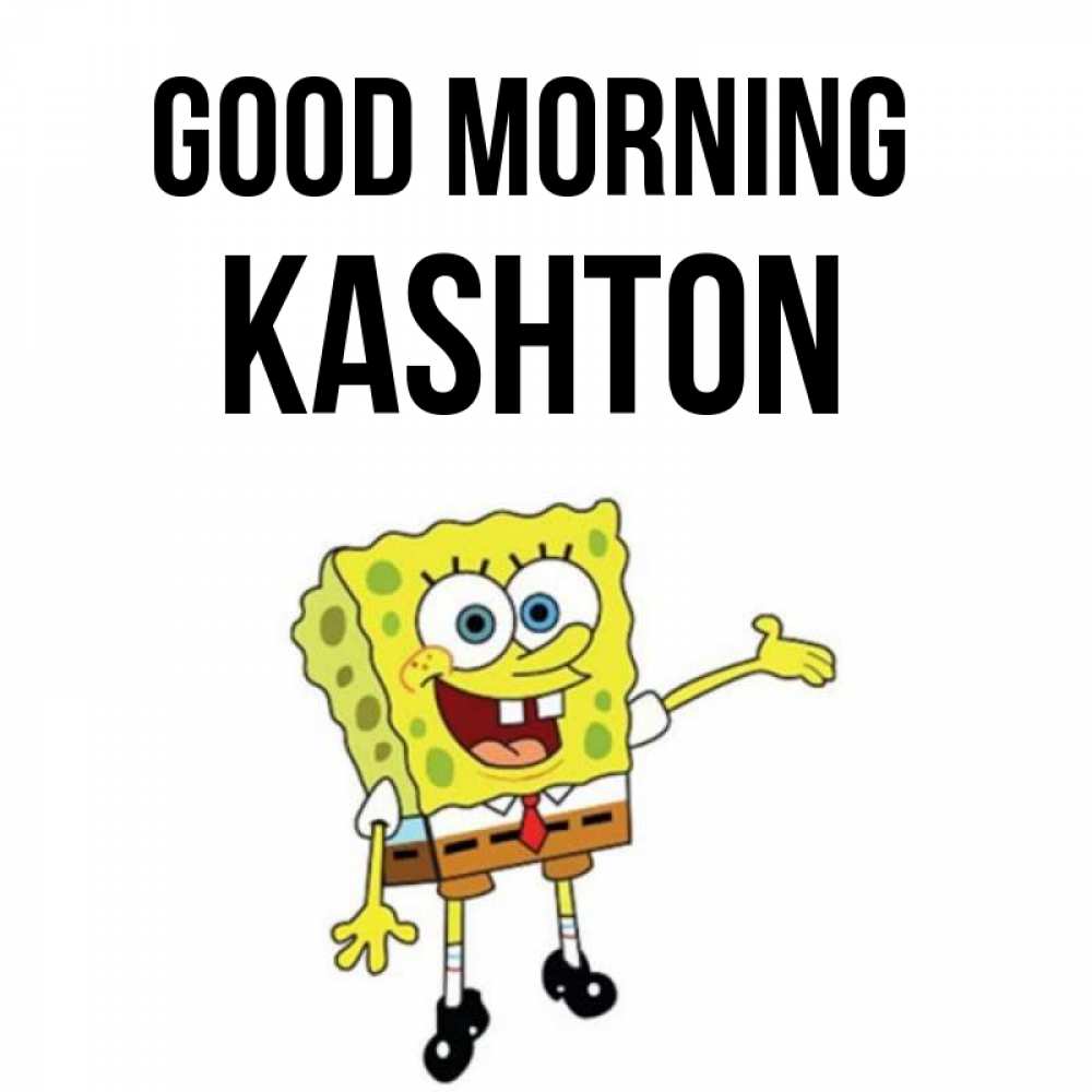 Greetings card с именем, Kashton Good morning губка боб улыбается Greetings with text for free download 