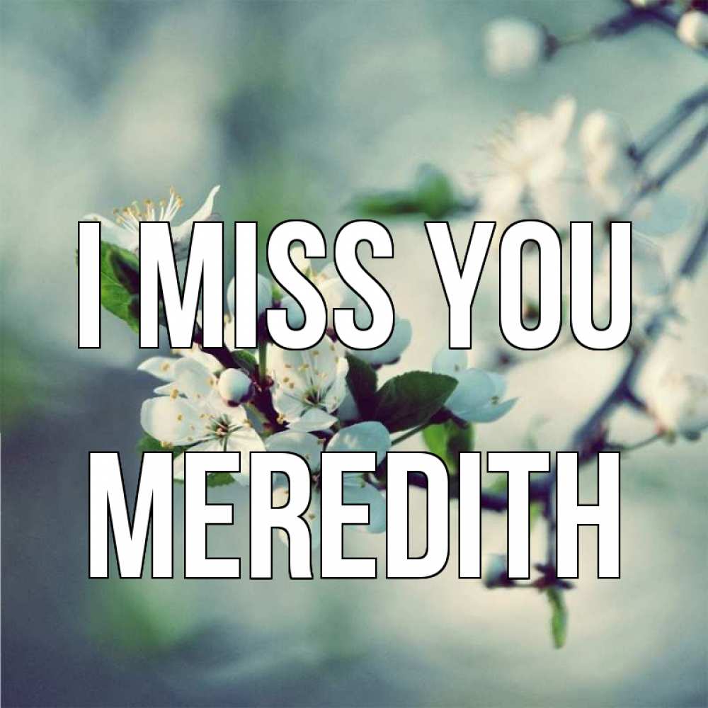 Greetings card с именем, Meredith I miss you весна Greetings with text for free download 