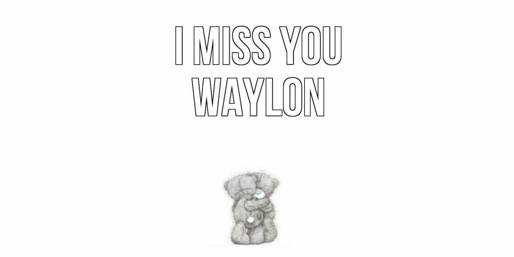 Greetings card с именем, Waylon I miss you мишки Greetings with text for free download 