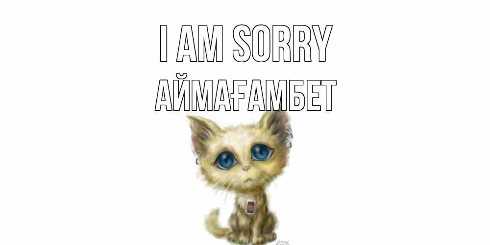Greetings card с именем, Аймағамбет I am sorry прости меня открытка с котиком Greetings with text for free download 