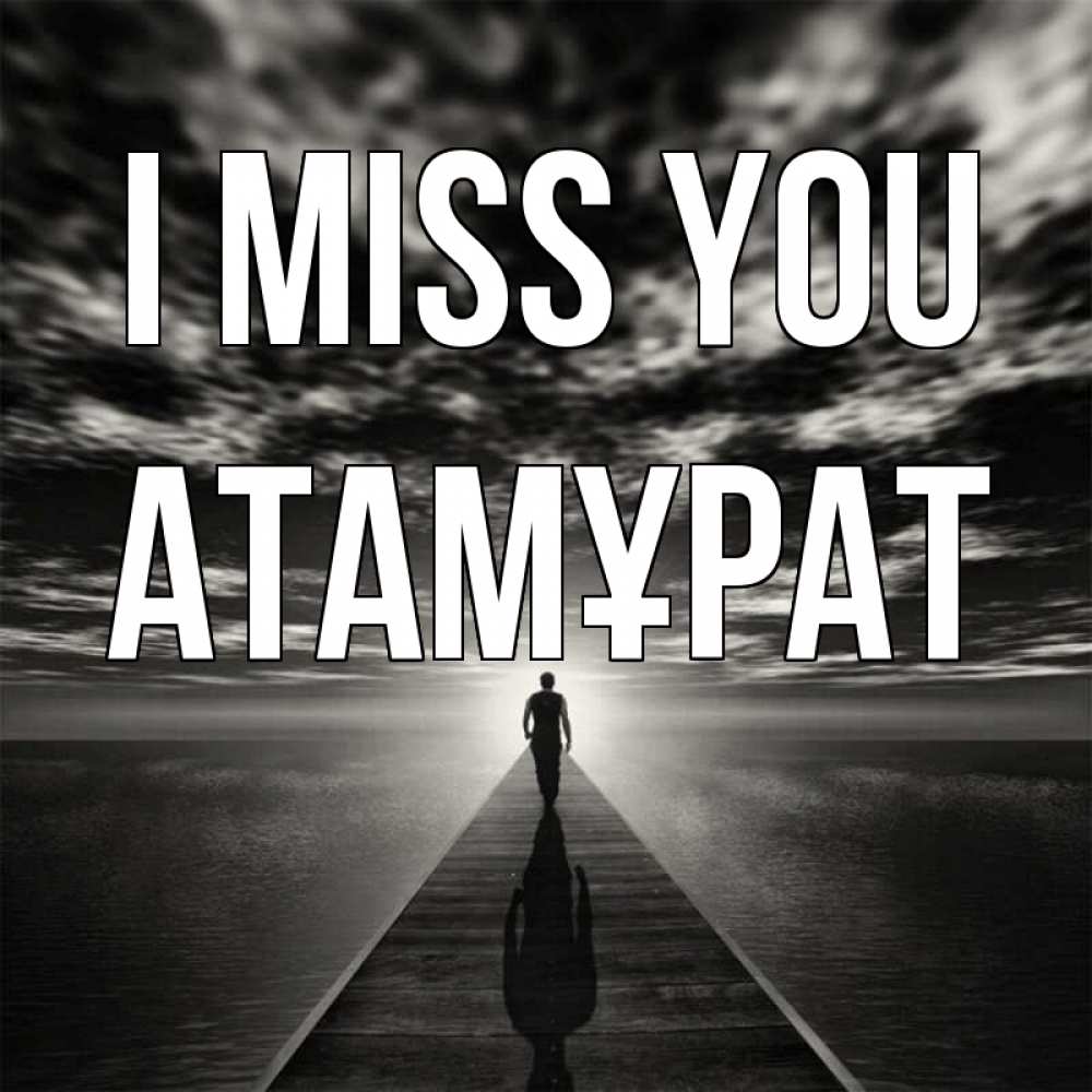 Greetings card с именем, Атамұрат I miss you к тебе Greetings with text for free download 