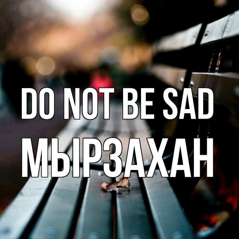 Greetings card с именем, Мырзахан Do not be sad размытый фон Greetings with text for free download 