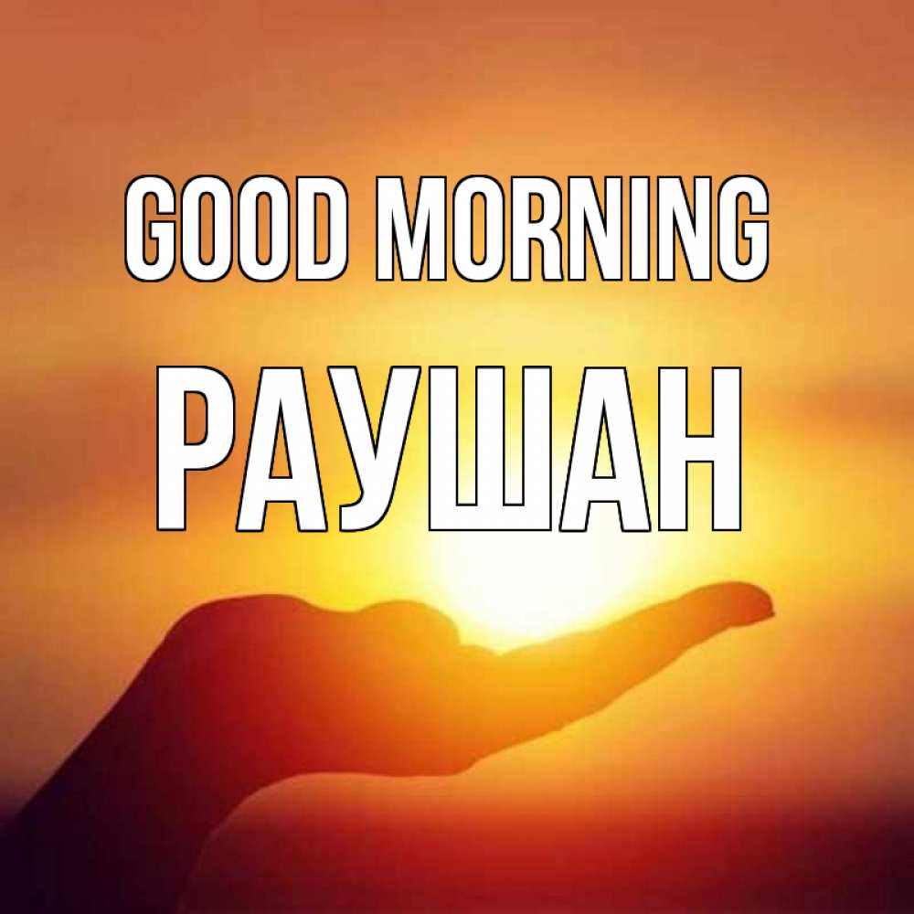 Greetings card с именем, РАУШАН Good morning ладошка и закат Greetings with text for free download 