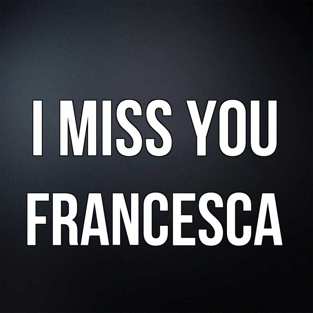 Greetings card с именем, Francesca I miss you с подписью Greetings with text for free download 