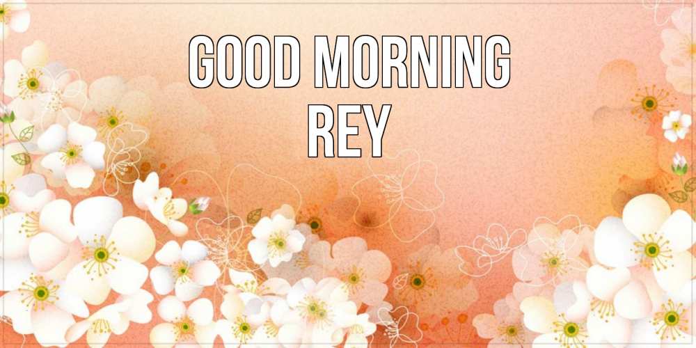 Greetings card с именем, Rey Good morning доброе утро с цветами Greetings with text for free download 