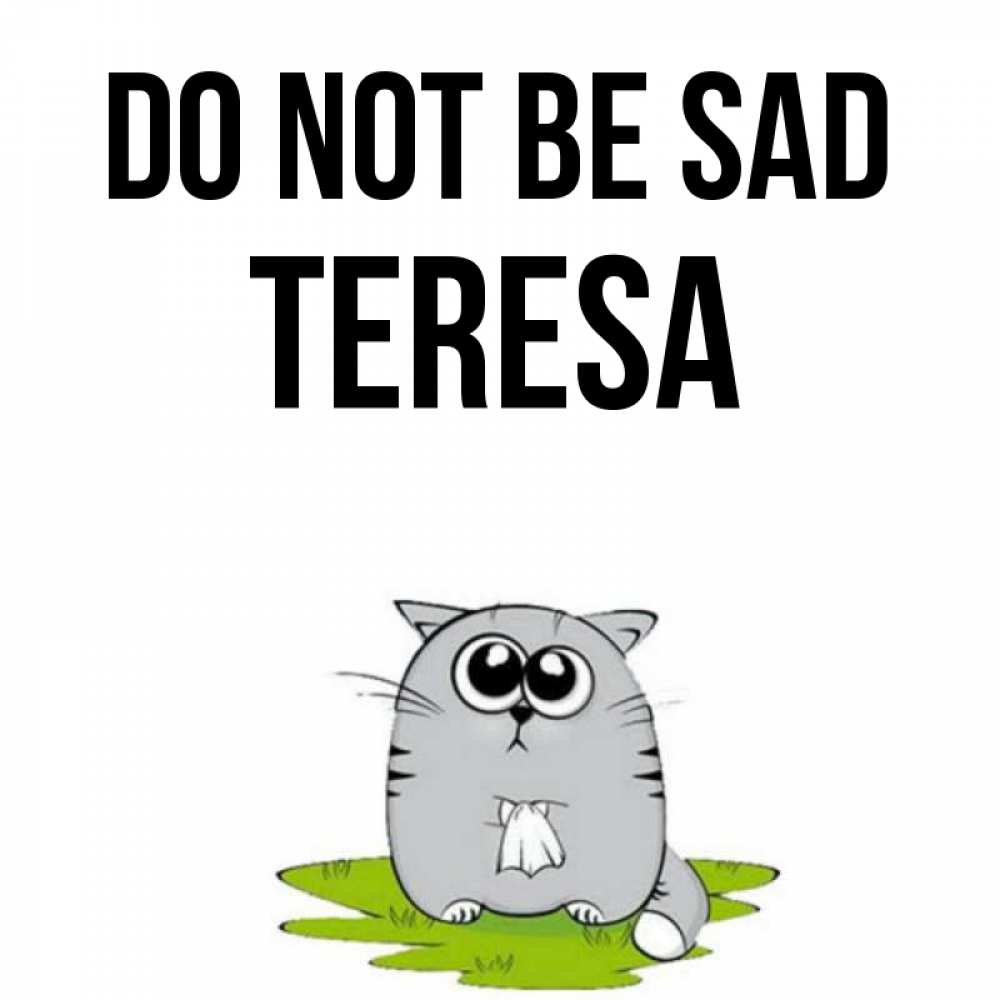 Greetings card с именем, Teresa Do not be sad грустный котяра Greetings with text for free download 