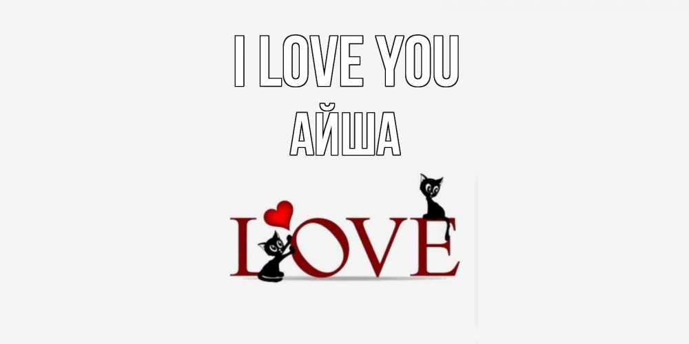 Greetings card с именем, АЙША I love you любовь, коты Greetings with text for free download 