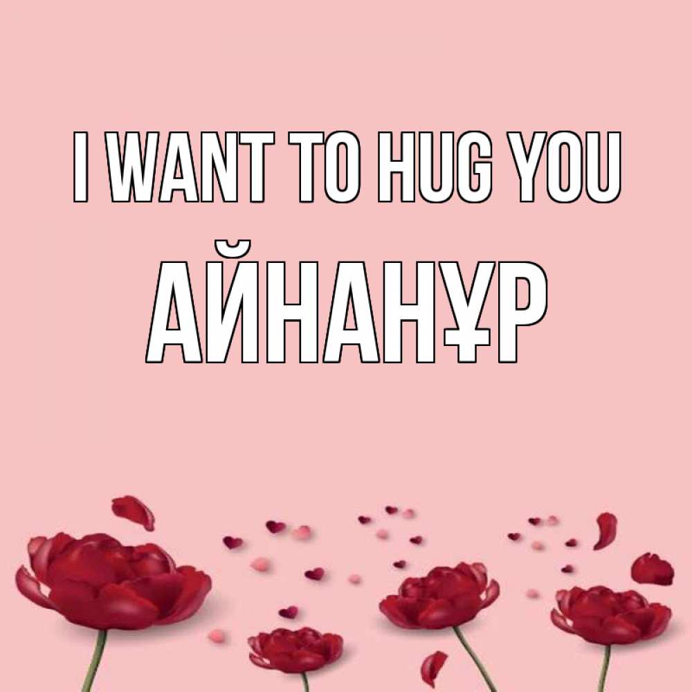 Greetings card с именем, Айнанұр I want to hug you бесплатно Greetings with text for free download 
